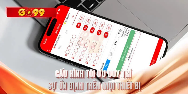 Cấu hình tối ưu duy trì sự ổn định trên mọi thiết bị