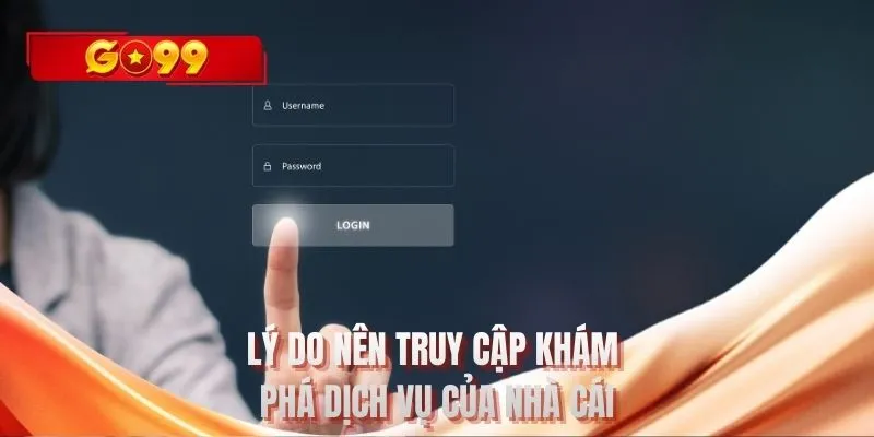 Lý do nên truy cập khám phá dịch vụ của nhà cái