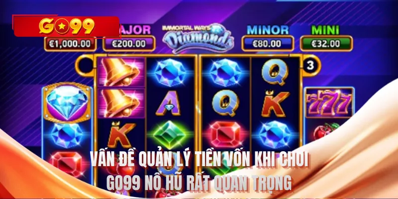 Vấn đề quản lý tiền vốn khi chơi GO99 nổ hũ rất quan trọng